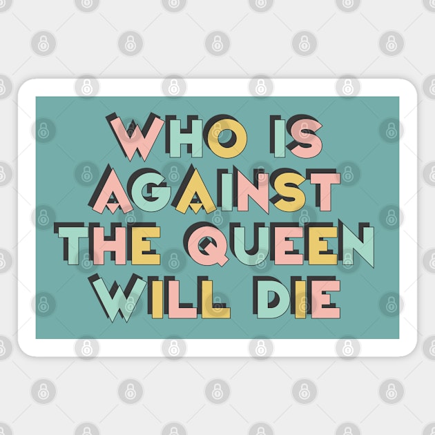 Who Is Against The Queen Will Die Magnet by DankFutura